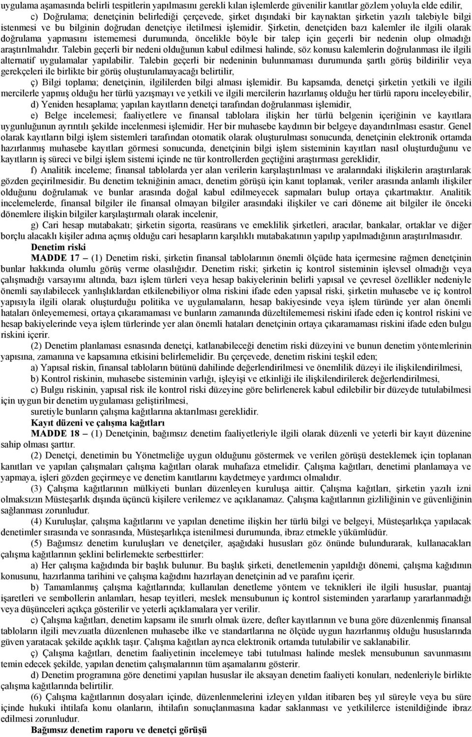 Şirketin, denetçiden bazı kalemler ile ilgili olarak doğrulama yapmasını istememesi durumunda, öncelikle böyle bir talep için geçerli bir nedenin olup olmadığı araştırılmalıdır.