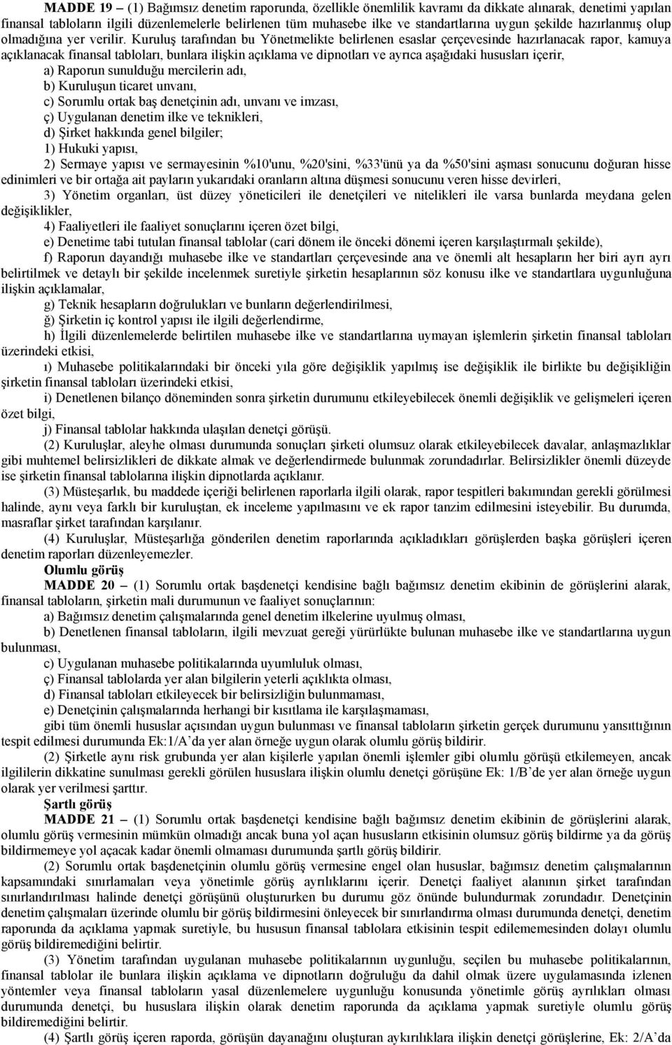 Kuruluş tarafından bu Yönetmelikte belirlenen esaslar çerçevesinde hazırlanacak rapor, kamuya açıklanacak finansal tabloları, bunlara ilişkin açıklama ve dipnotları ve ayrıca aşağıdaki hususları