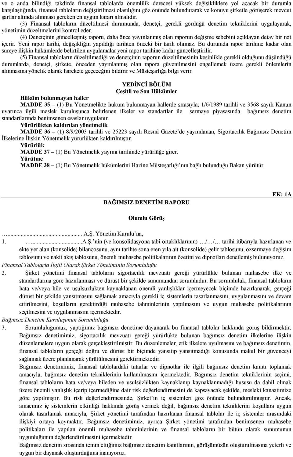 (3) Finansal tabloların düzeltilmesi durumunda, denetçi, gerekli gördüğü denetim tekniklerini uygulayarak, yönetimin düzeltmelerini kontrol eder.