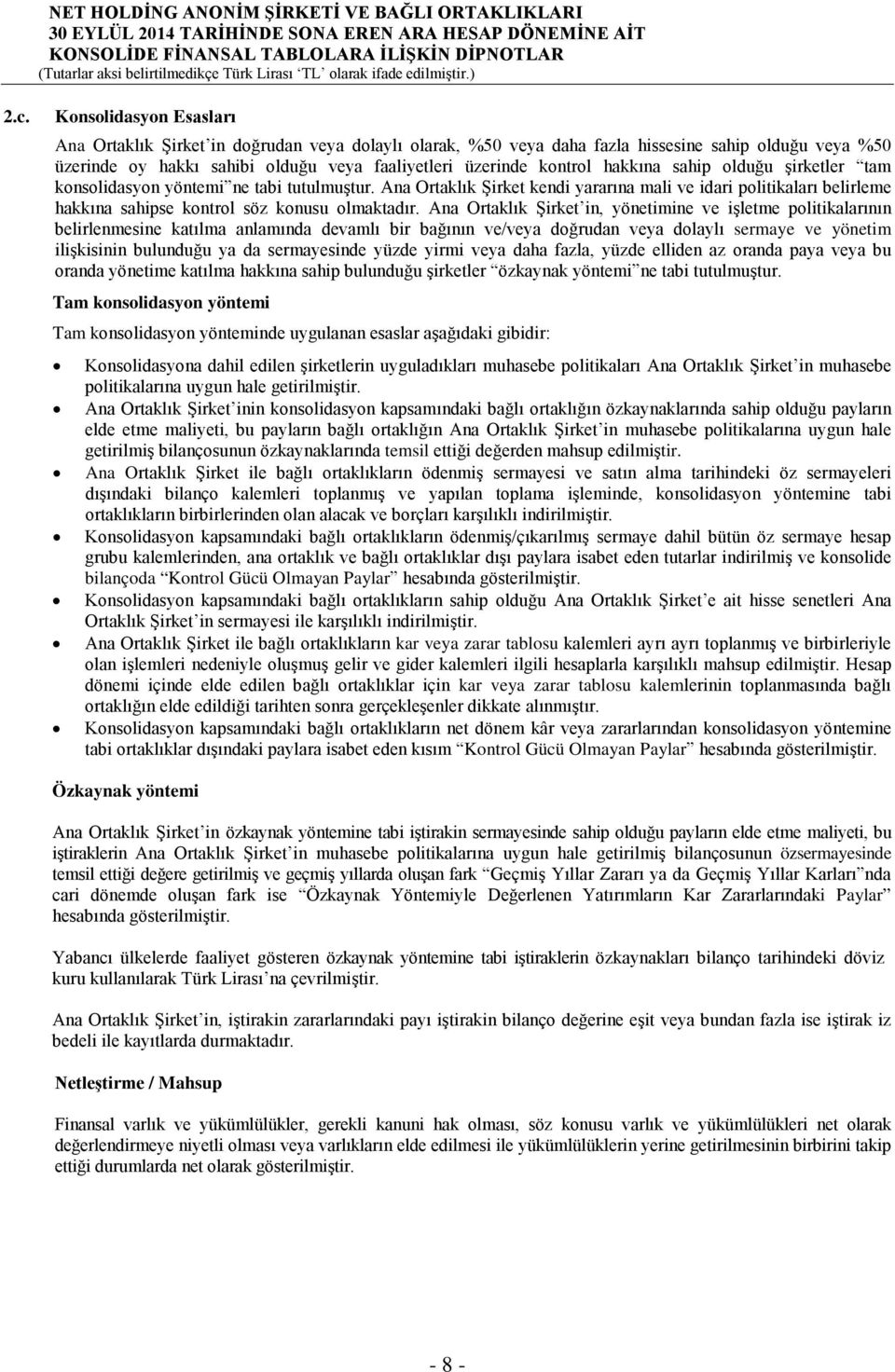 Ana Ortaklık Şirket in, yönetimine ve işletme politikalarının belirlenmesine katılma anlamında devamlı bir bağının ve/veya doğrudan veya dolaylı sermaye ve yönetim ilişkisinin bulunduğu ya da