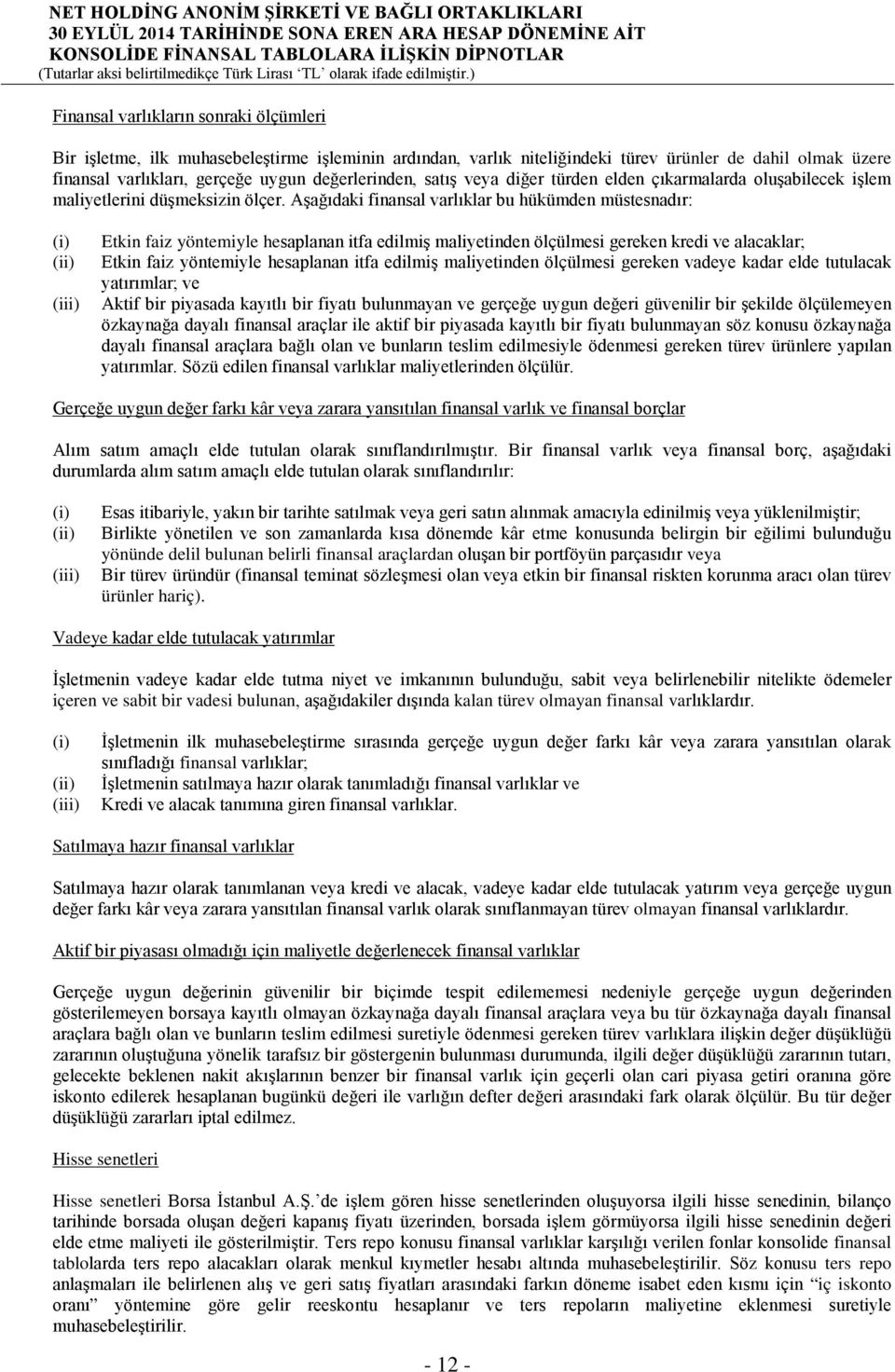 Aşağıdaki finansal varlıklar bu hükümden müstesnadır: (i) (ii) (iii) Etkin faiz yöntemiyle hesaplanan itfa edilmiş maliyetinden ölçülmesi gereken kredi ve alacaklar; Etkin faiz yöntemiyle hesaplanan