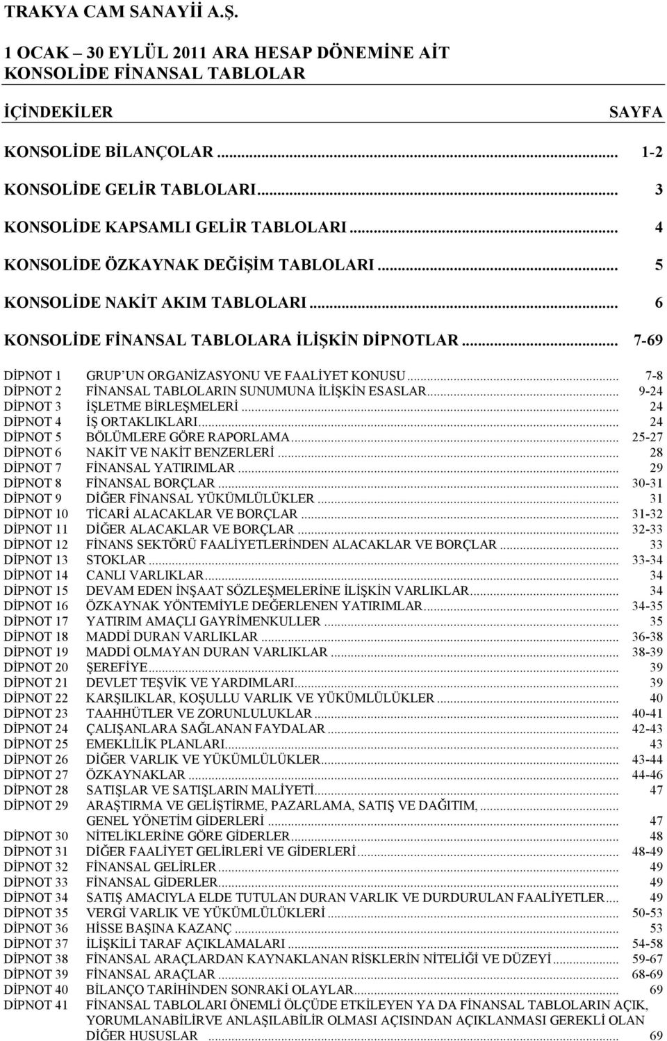 .. 9-24 DİPNOT 3 İŞLETME BİRLEŞMELERİ... 24 DİPNOT 4 İŞ ORTAKLIKLARI... 24 DİPNOT 5 BÖLÜMLERE GÖRE RAPORLAMA... 25-27 DİPNOT 6 NAKİT VE NAKİT BENZERLERİ... 28 DİPNOT 7 FİNANSAL YATIRIMLAR.