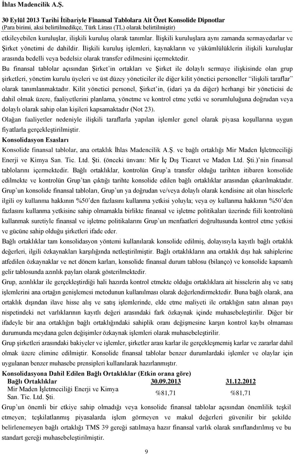 Bu finansal tablolar açısından Şirket in ortakları ve Şirket ile dolaylı sermaye ilişkisinde olan grup şirketleri, yönetim kurulu üyeleri ve üst düzey yöneticiler ile diğer kilit yönetici personeller