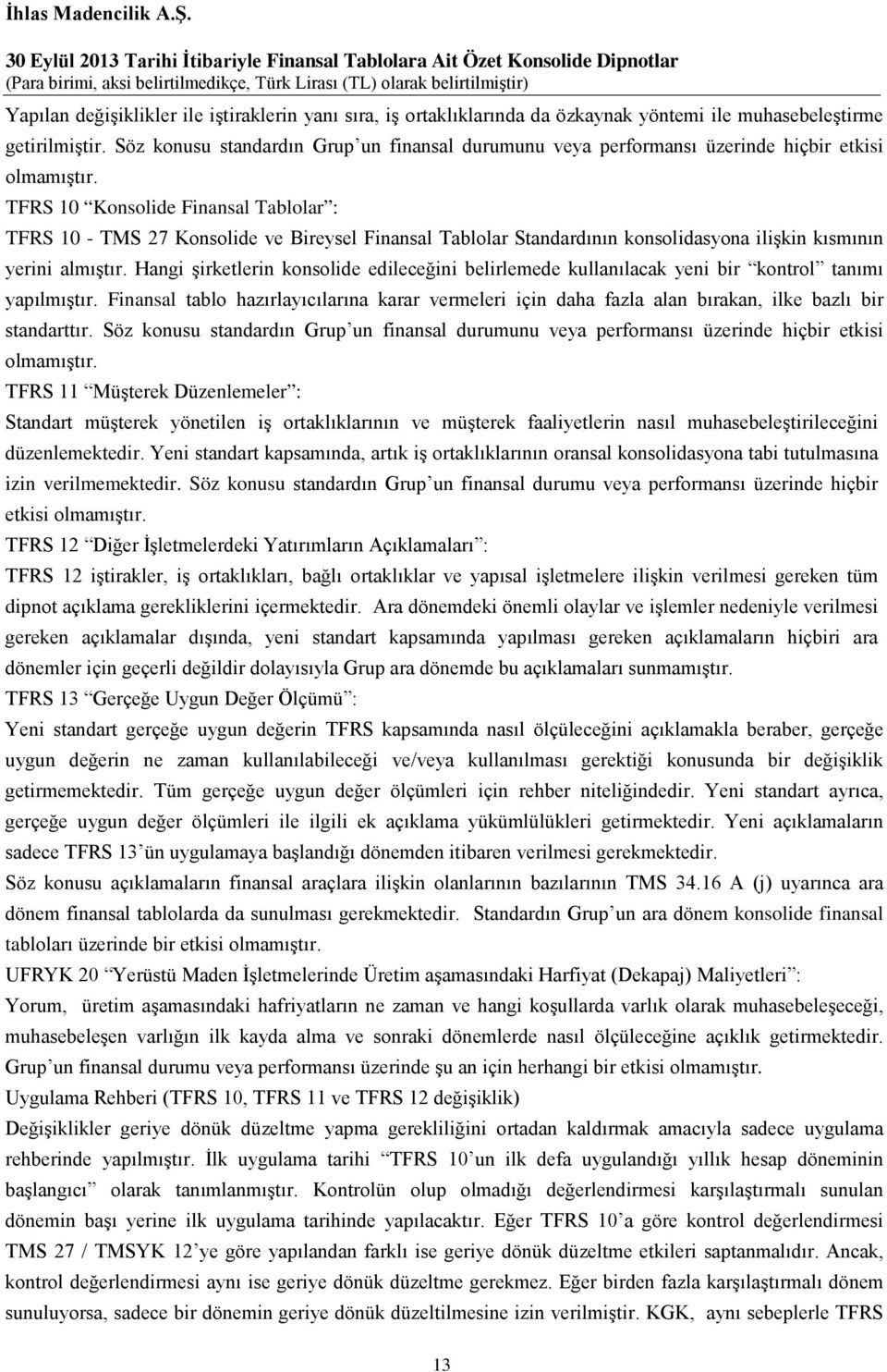 TFRS 10 Konsolide Finansal Tablolar : TFRS 10 - TMS 27 Konsolide ve Bireysel Finansal Tablolar Standardının konsolidasyona ilişkin kısmının yerini almıştır.