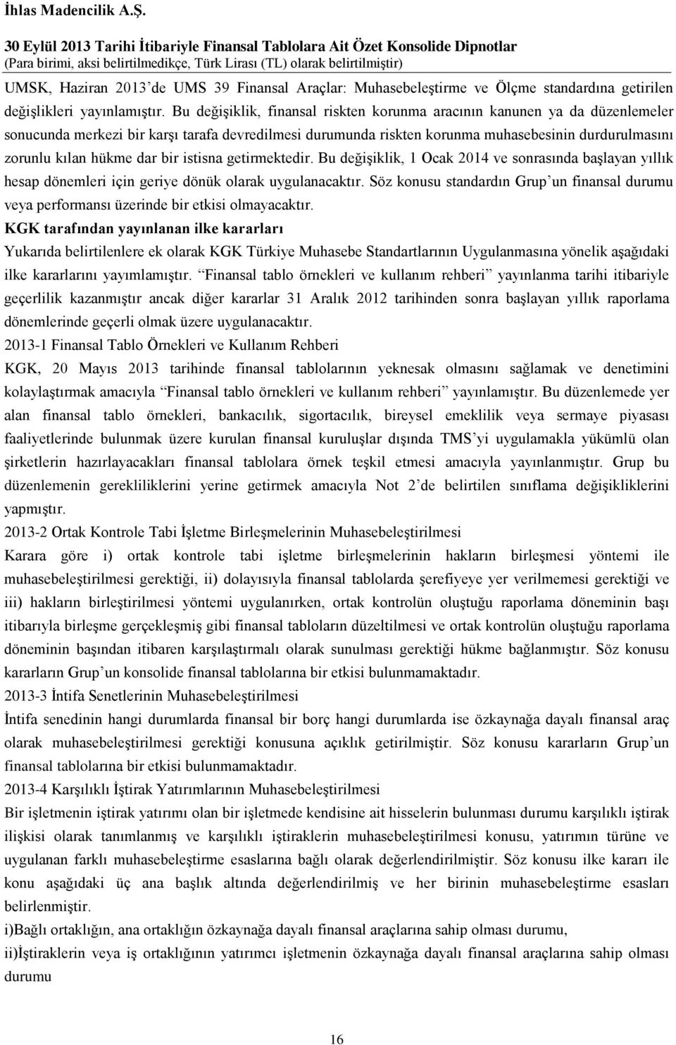 dar bir istisna getirmektedir. Bu değişiklik, 1 Ocak 2014 ve sonrasında başlayan yıllık hesap dönemleri için geriye dönük olarak uygulanacaktır.