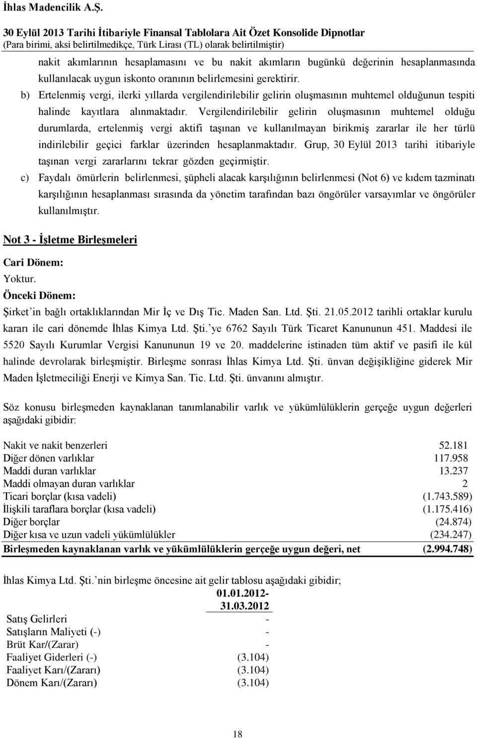 Vergilendirilebilir gelirin oluşmasının muhtemel olduğu durumlarda, ertelenmiş vergi aktifi taşınan ve kullanılmayan birikmiş zararlar ile her türlü indirilebilir geçici farklar üzerinden