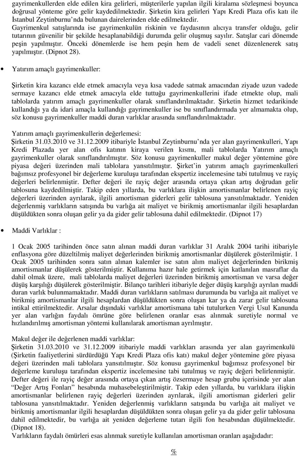 Gayrimenkul satışlarında ise gayrimenkulün riskinin ve faydasının alıcıya transfer olduğu, gelir tutarının güvenilir bir şekilde hesaplanabildiği durumda gelir oluşmuş sayılır.