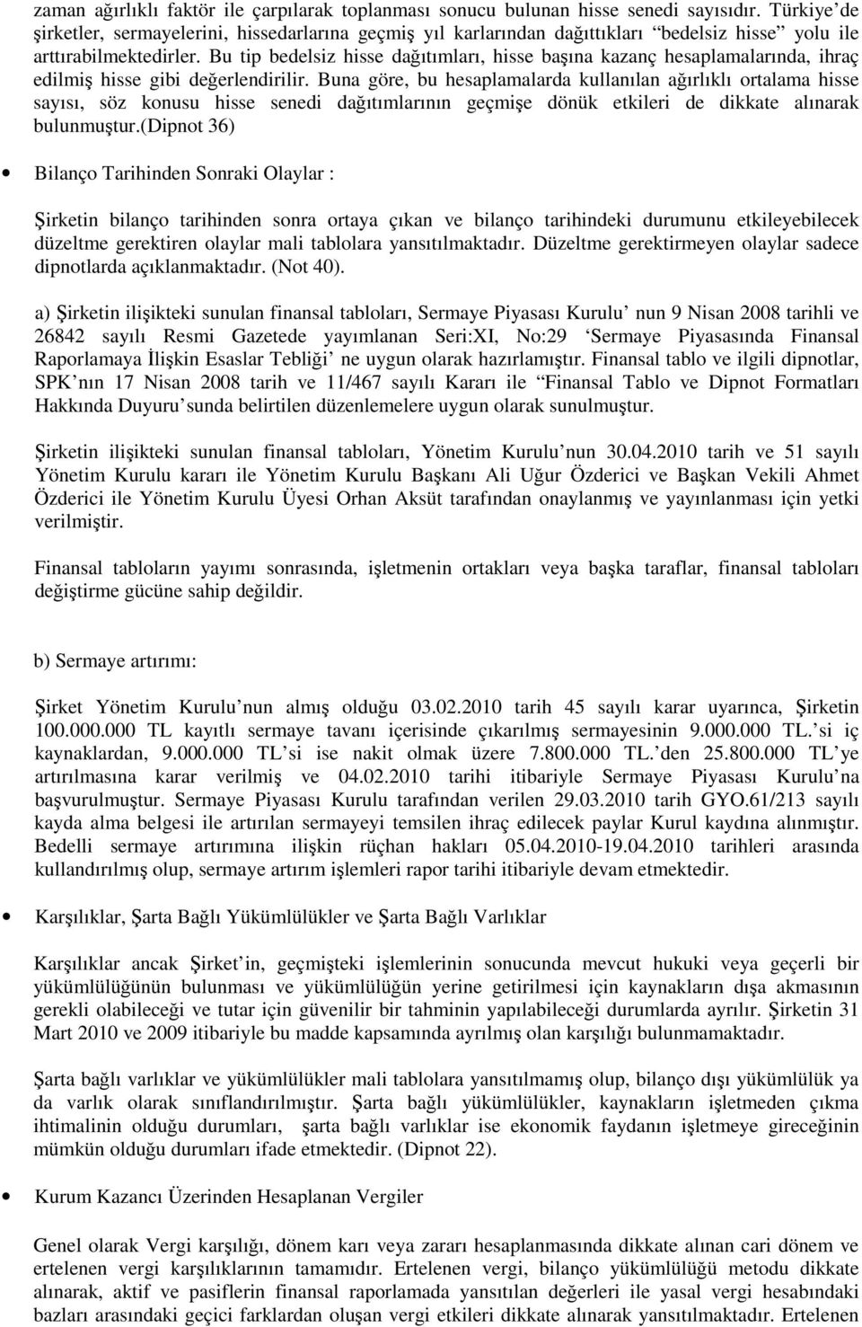 Bu tip bedelsiz hisse dağıtımları, hisse başına kazanç hesaplamalarında, ihraç edilmiş hisse gibi değerlendirilir.