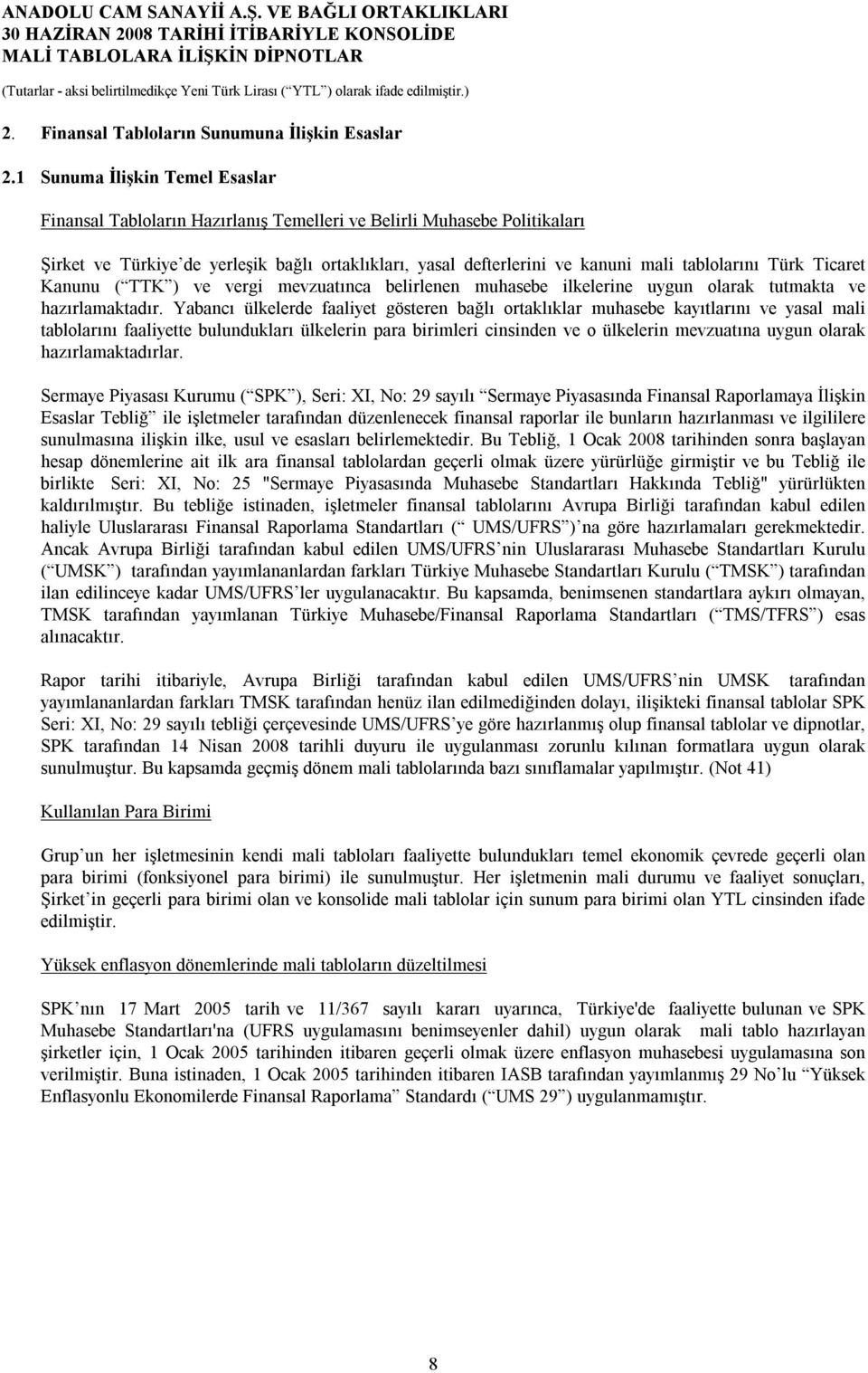 tablolarını Türk Ticaret Kanunu ( TTK ) ve vergi mevzuatınca belirlenen muhasebe ilkelerine uygun olarak tutmakta ve hazırlamaktadır.