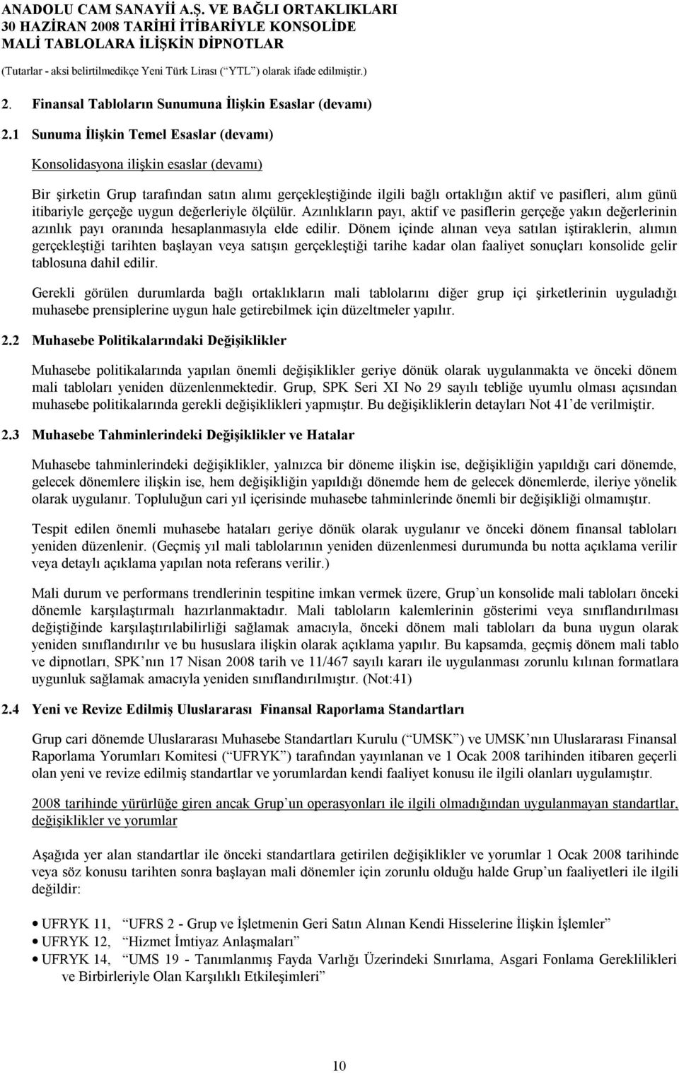 itibariyle gerçeğe uygun değerleriyle ölçülür. Azınlıkların payı, aktif ve pasiflerin gerçeğe yakın değerlerinin azınlık payı oranında hesaplanmasıyla elde edilir.