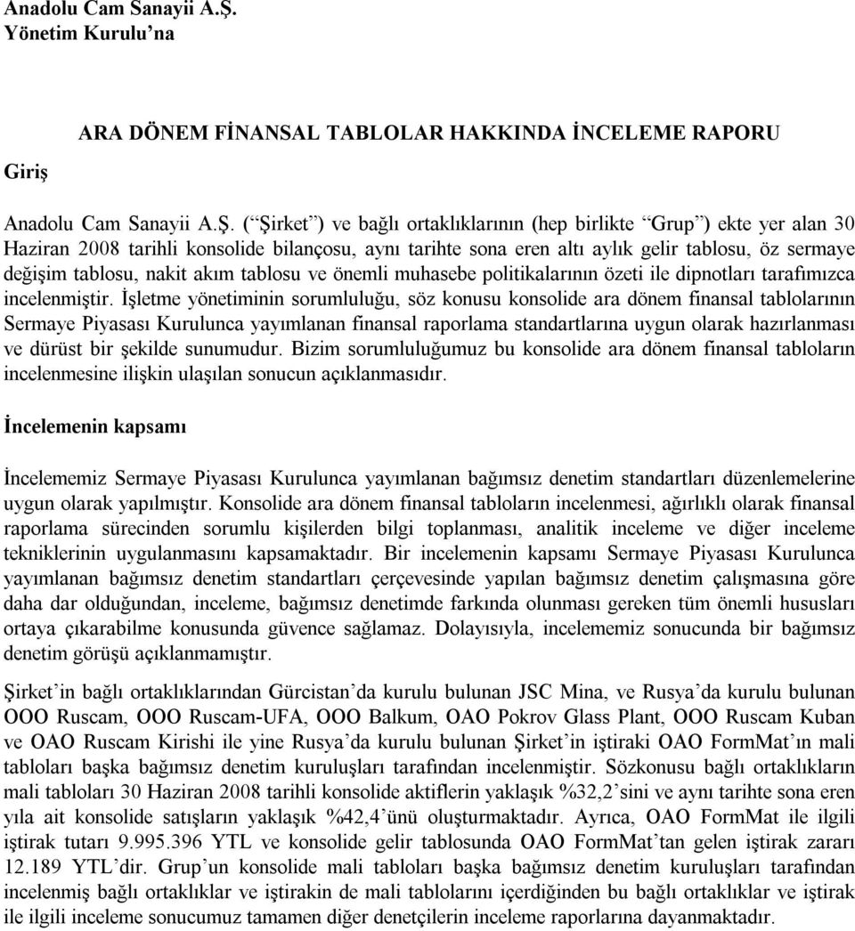 tarihte sona eren altı aylık gelir tablosu, öz sermaye değişim tablosu, nakit akım tablosu ve önemli muhasebe politikalarının özeti ile dipnotları tarafımızca incelenmiştir.