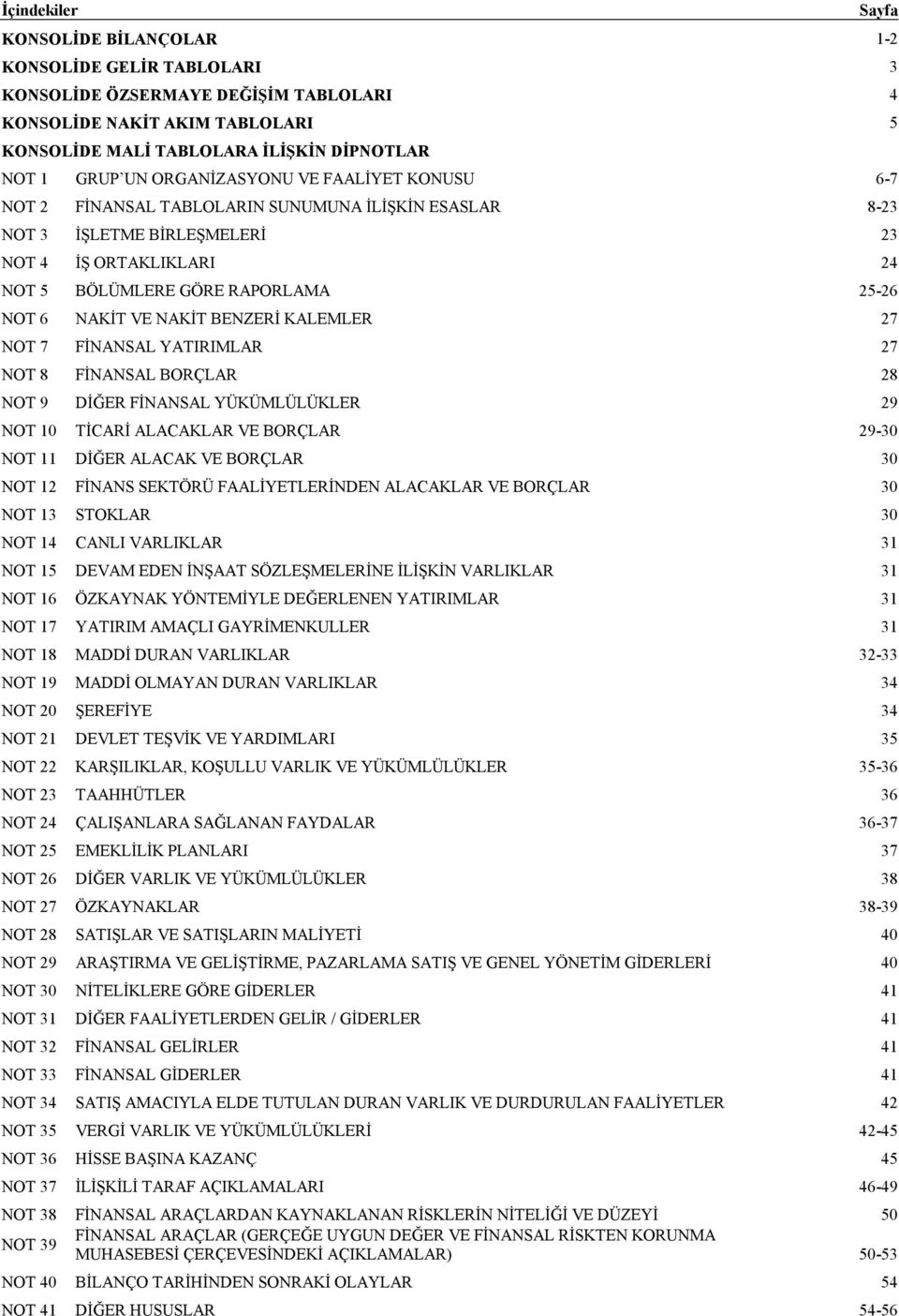 FİNANSAL YATIRIMLAR 27 NOT 8 FİNANSAL BORÇLAR 28 NOT 9 DİĞER FİNANSAL YÜKÜMLÜLÜKLER 29 NOT 10 TİCARİ ALACAKLAR VE BORÇLAR 29-30 NOT 11 DİĞER ALACAK VE BORÇLAR 30 NOT 12 FİNANS SEKTÖRÜ