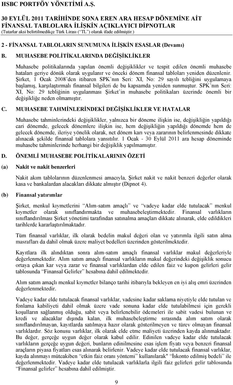 yeniden düzenlenir. ġirket, 1 Ocak 2008 den itibaren SPK nın Seri: XI, No: 29 sayılı tebliğini uygulamaya baģlamıģ, karģılaģtırmalı finansal bilgileri de bu kapsamda yeniden sunmuģtur.