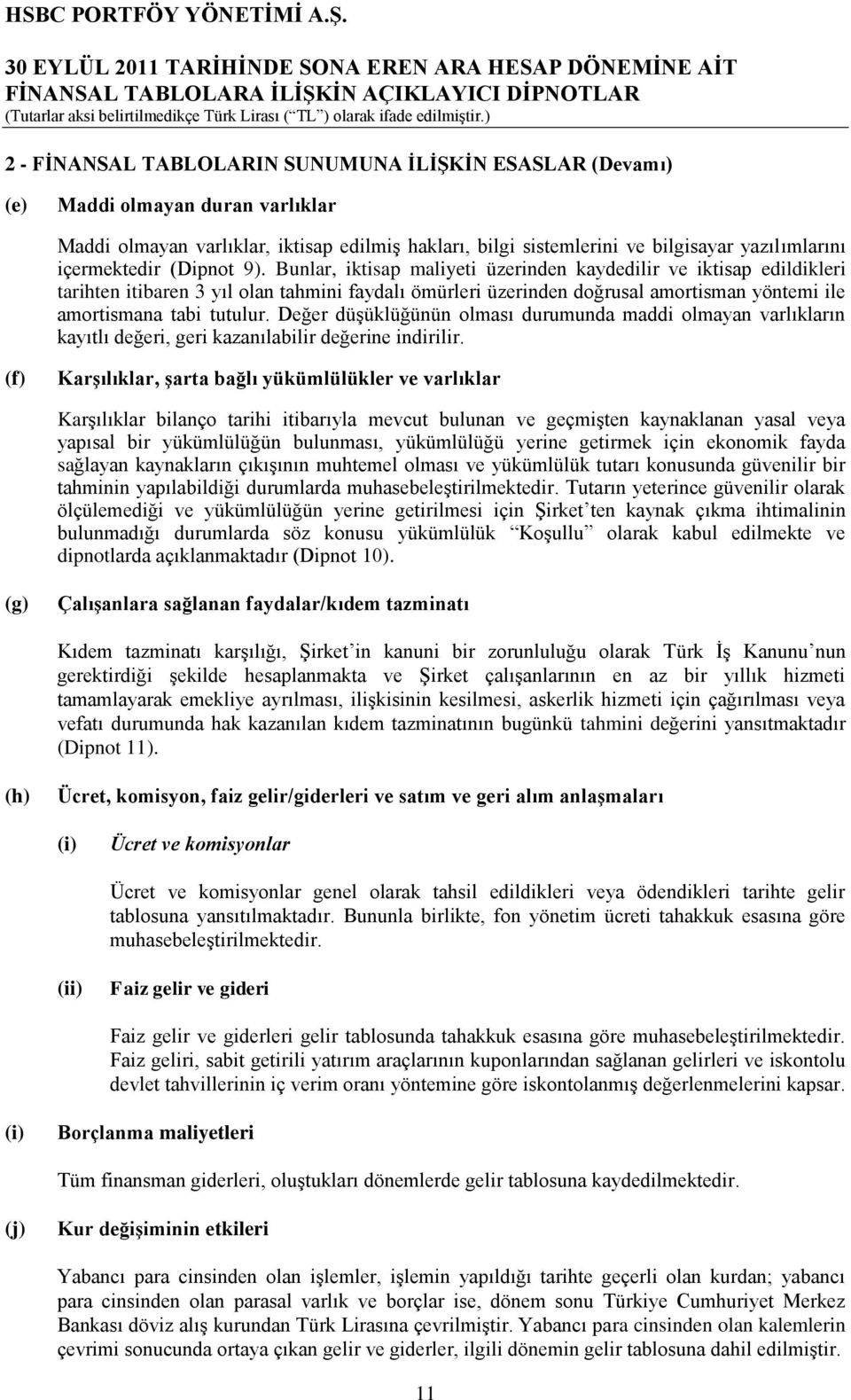 Bunlar, iktisap maliyeti üzerinden kaydedilir ve iktisap edildikleri tarihten itibaren 3 yıl olan tahmini faydalı ömürleri üzerinden doğrusal amortisman yöntemi ile amortismana tabi tutulur.