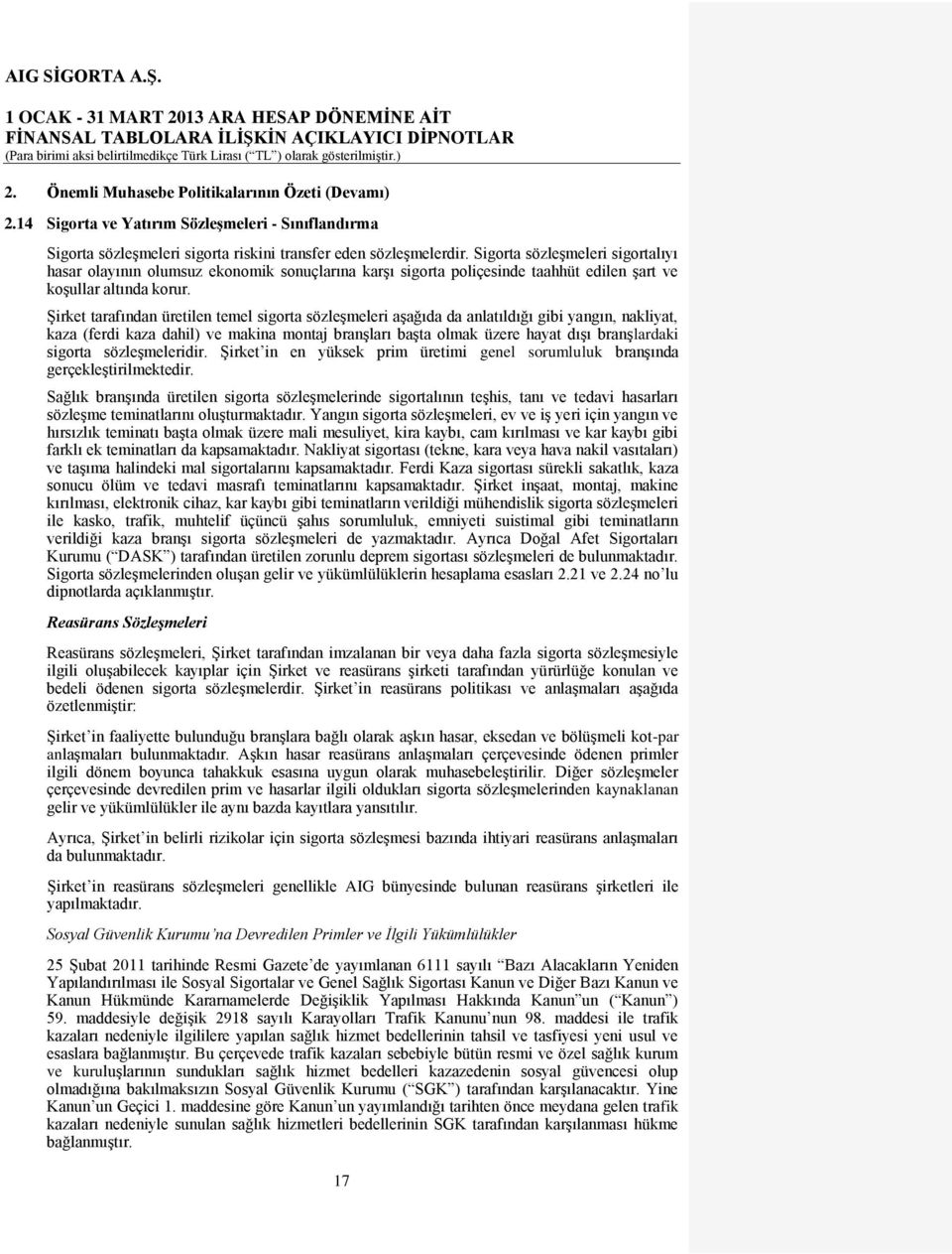 Şirket tarafından üretilen temel sigorta sözleşmeleri aşağıda da anlatıldığı gibi yangın, nakliyat, kaza (ferdi kaza dahil) ve makina montaj branşları başta olmak üzere hayat dışı branşlardaki