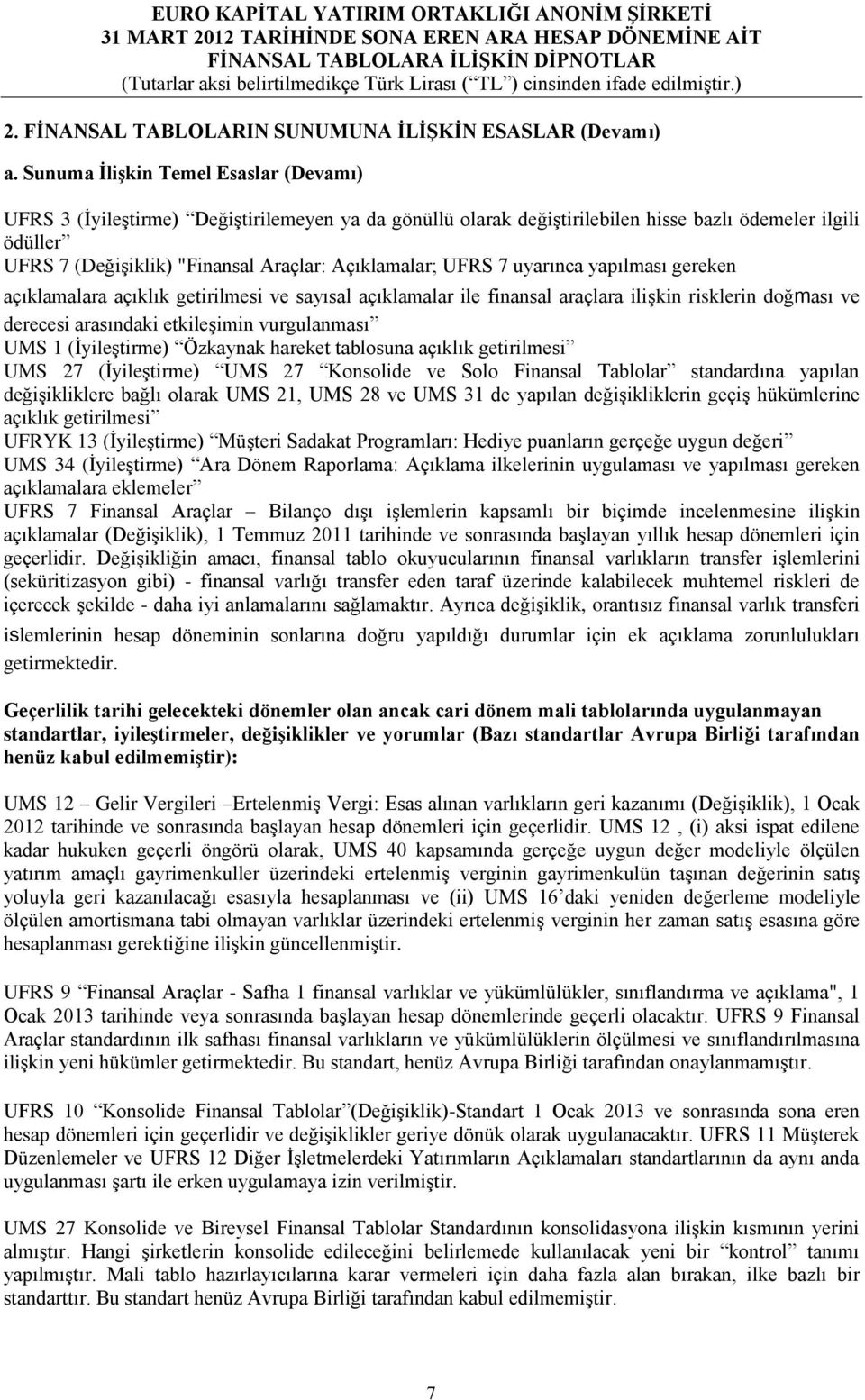 Açıklamalar; UFRS 7 uyarınca yapılması gereken açıklamalara açıklık getirilmesi ve sayısal açıklamalar ile finansal araçlara ilişkin risklerin doğması ve derecesi arasındaki etkileşimin vurgulanması