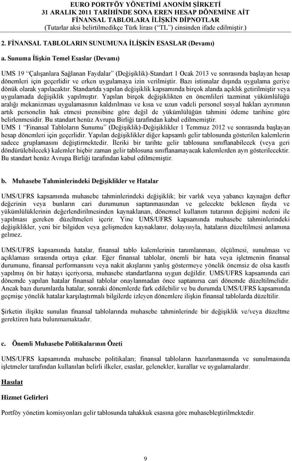 verilmiştir. Bazı istisnalar dışında uygulama geriye dönük olarak yapılacaktır. Standartda yapılan değişiklik kapsamında birçok alanda açıklık getirilmiştir veya uygulamada değişiklik yapılmıştır.