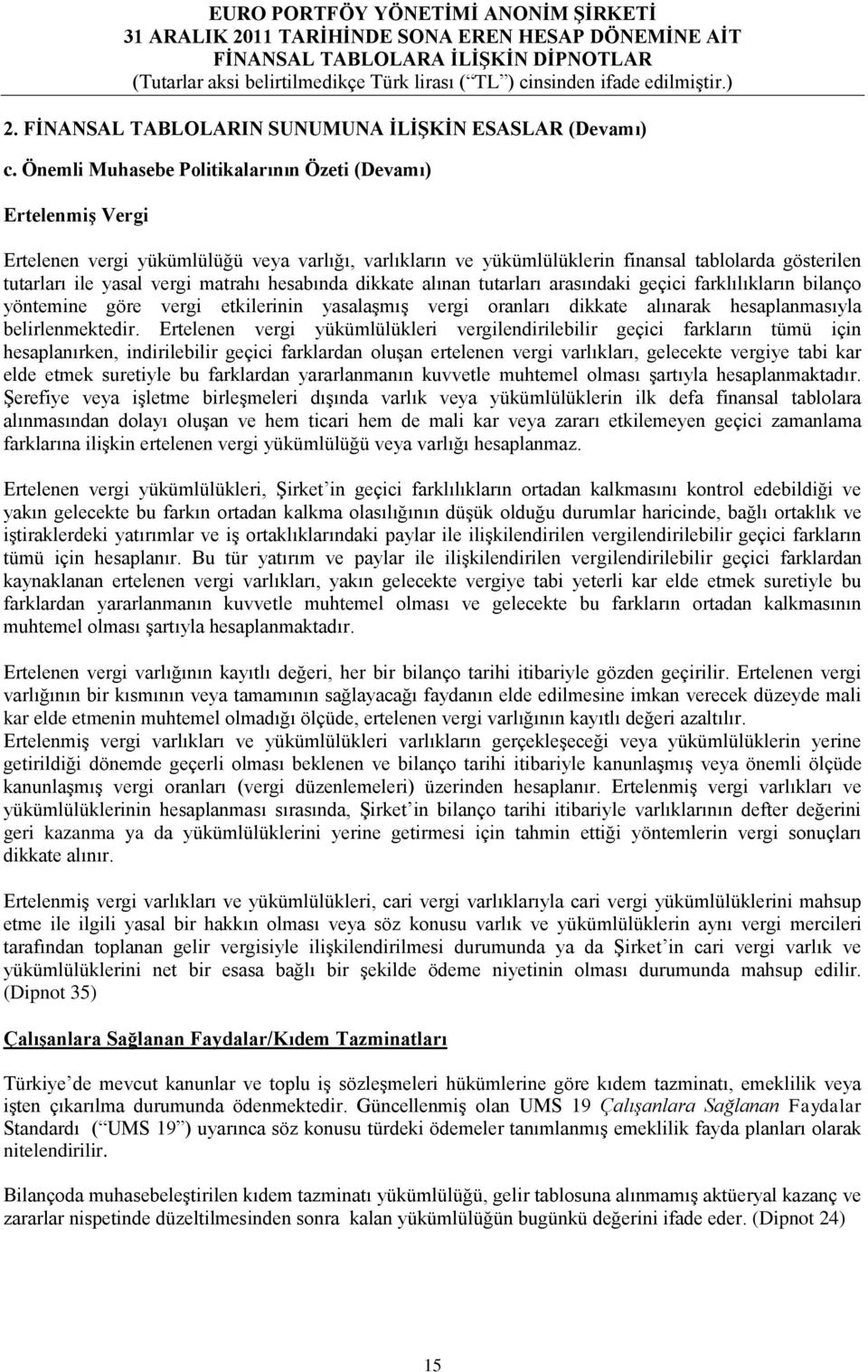 matrahı hesabında dikkate alınan tutarları arasındaki geçici farklılıkların bilanço yöntemine göre vergi etkilerinin yasalaşmış vergi oranları dikkate alınarak hesaplanmasıyla belirlenmektedir.