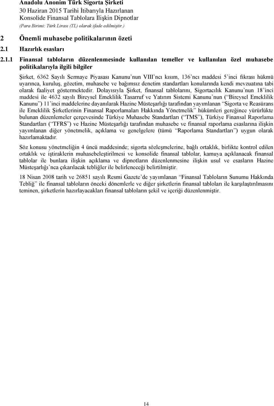 1 Finansal tabloların düzenlenmesinde kullanılan temeller ve kullanılan özel muhasebe politikalarıyla ilgili bilgiler Şirket, 6362 Sayılı Sermaye Piyasası Kanunu nun VIII ncı kısım, 136 ncı maddesi 5