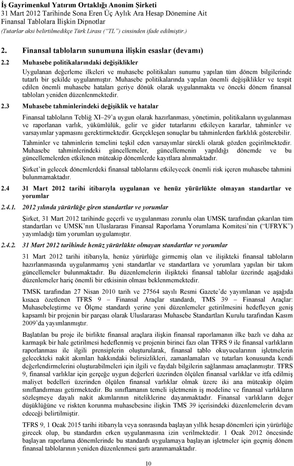 Muhasebe politikalarında yapılan önemli değişiklikler ve tespit edilen önemli muhasebe hataları geriye dönük olarak uygulanmakta ve önceki dönem finansal tabloları yeniden düzenlenmektedir. 2.