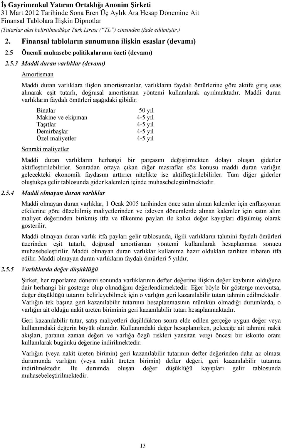 3 Maddi duran varlıklar (devamı) Amortisman Maddi duran varlıklara ilişkin amortismanlar, varlıkların faydalı ömürlerine göre aktife giriş esas alınarak eşit tutarlı, doğrusal amortisman yöntemi