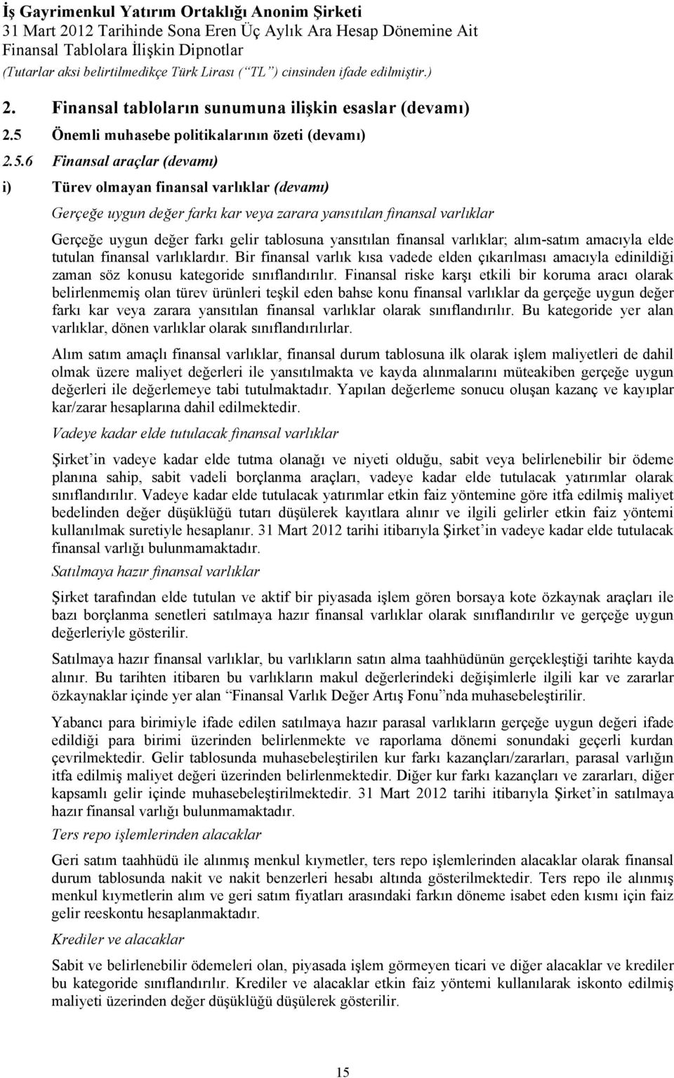 6 Finansal araçlar (devamı) i) Türev olmayan finansal varlıklar (devamı) Gerçeğe uygun değer farkı kar veya zarara yansıtılan finansal varlıklar Gerçeğe uygun değer farkı gelir tablosuna yansıtılan