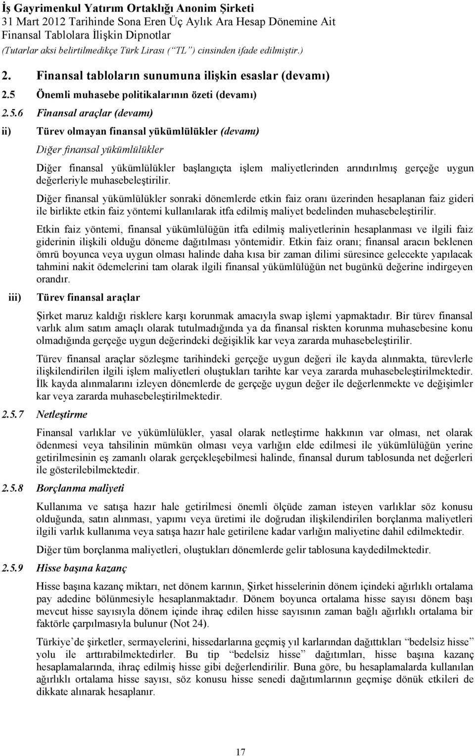 6 Finansal araçlar (devamı) ii) Türev olmayan finansal yükümlülükler (devamı) Diğer finansal yükümlülükler Diğer finansal yükümlülükler başlangıçta işlem maliyetlerinden arındırılmış gerçeğe uygun