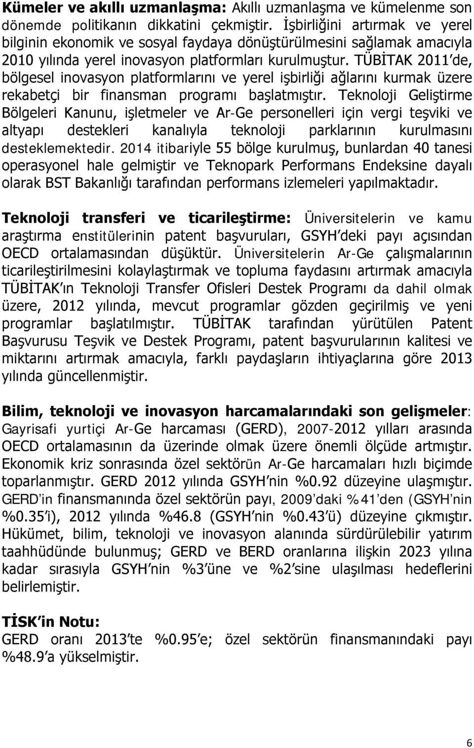 TÜBİTAK 2011 de, bölgesel inovasyon platformlarını ve yerel işbirliği ağlarını kurmak üzere rekabetçi bir finansman programı başlatmıştır.