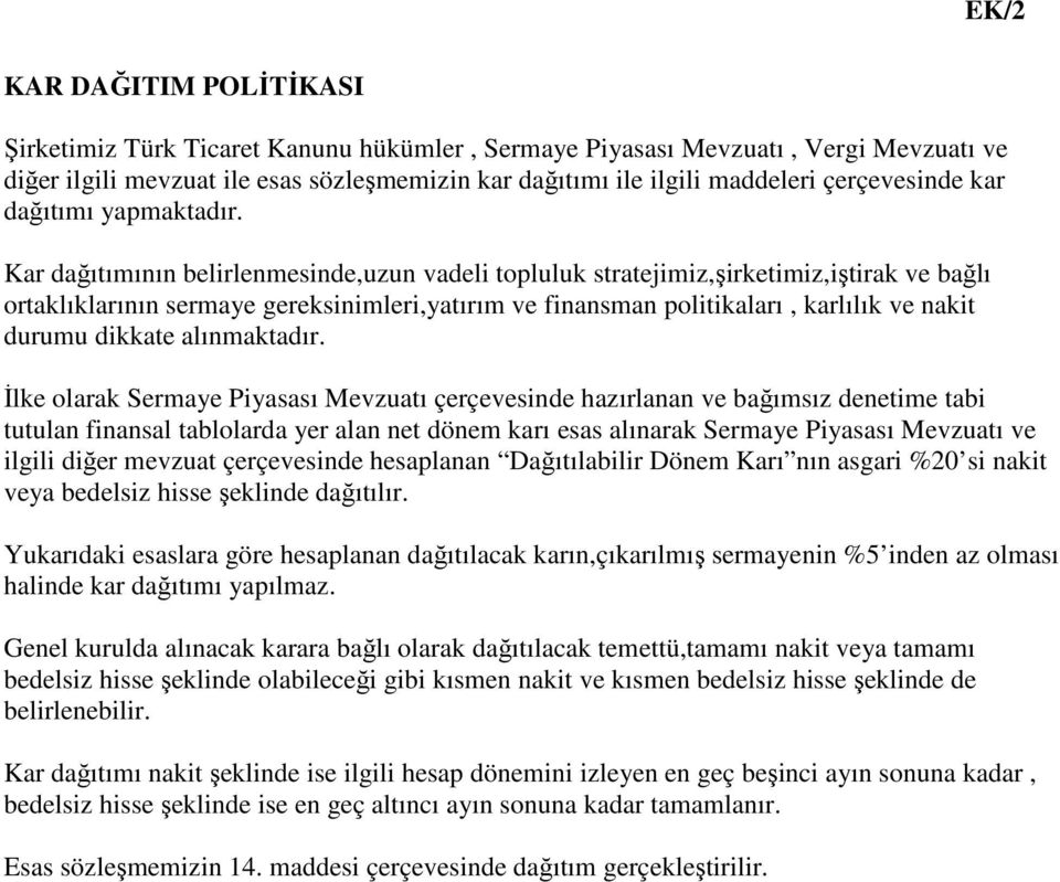 Kar dağıtımının belirlenmesinde,uzun vadeli topluluk stratejimiz,şirketimiz,iştirak ve bağlı ortaklıklarının sermaye gereksinimleri,yatırım ve finansman politikaları, karlılık ve nakit durumu dikkate