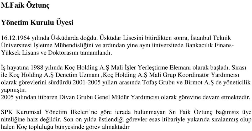 Đş hayatına 1988 yılında Koç Holding A.Ş Mali Đşler Yerleştirme Elemanı olarak başladı. Sırası ile Koç Holding A.Ş Denetim Uzmanı,Koç Holding A.