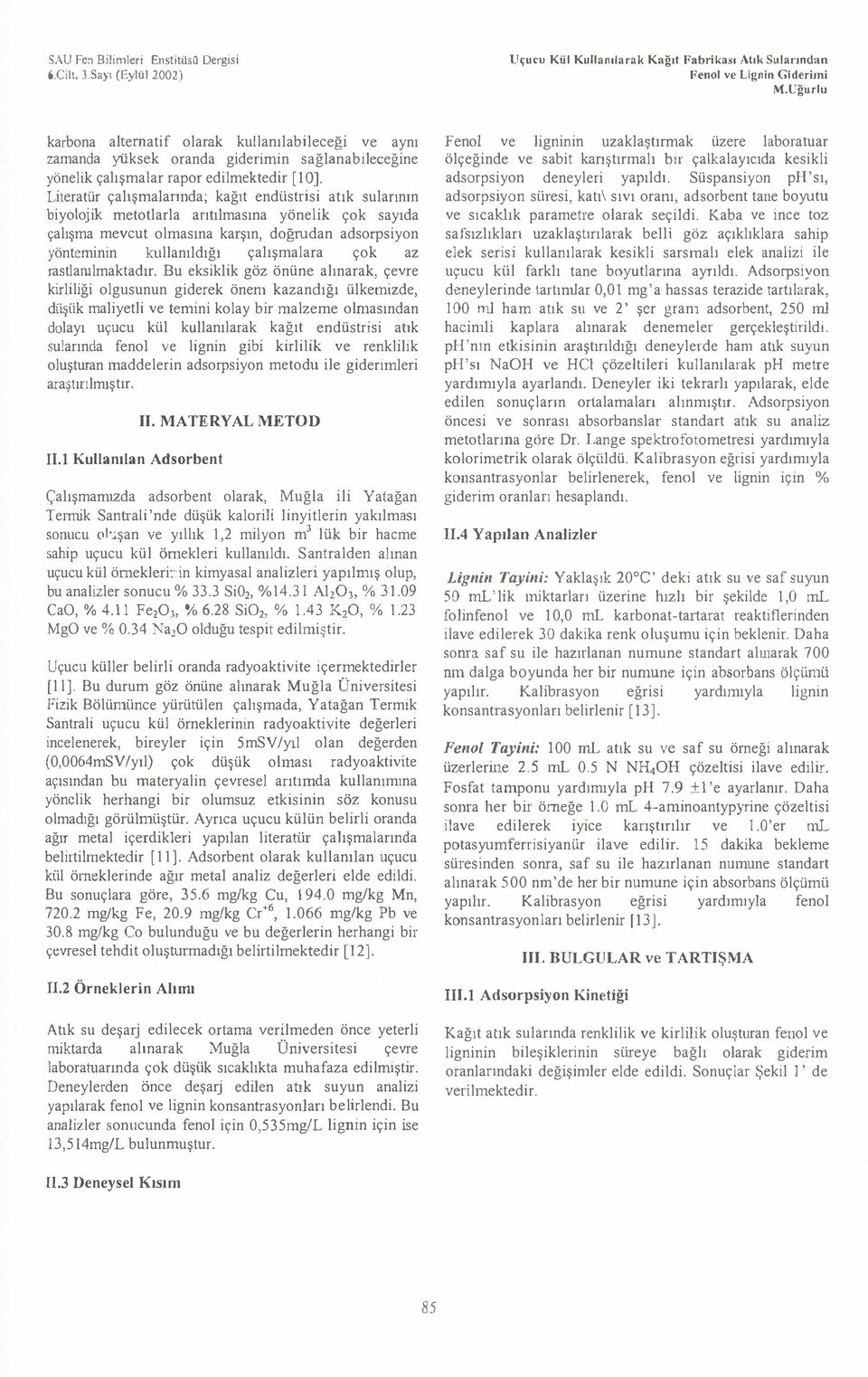 Literatür çalışmalannda; kağıt endüstrisi atık sularının biyljik mettlarla antılmasına yönelik çk sayıda çalışma mevcut lmasına karşın, dğrudan adsrpsiyn yönteminin kullanıldığı çalışmalara çk az