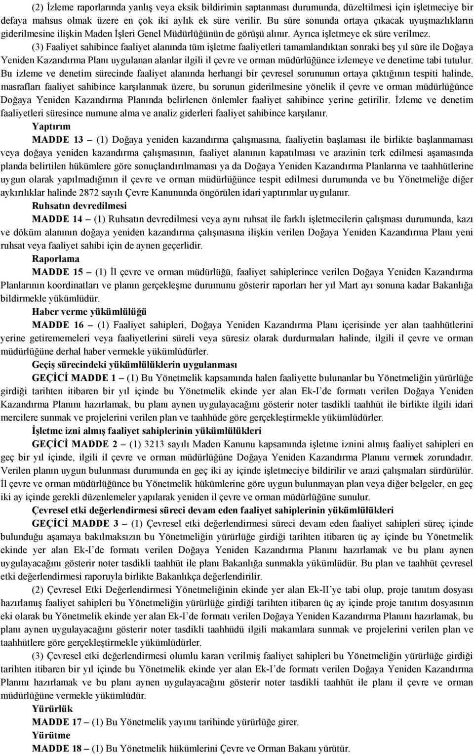 (3) Faaliyet sahibince faaliyet alanında tüm işletme faaliyetleri tamamlandıktan sonraki beş yıl süre ile Doğaya Yeniden Kazandırma Planı uygulanan alanlar ilgili il çevre ve orman müdürlüğünce