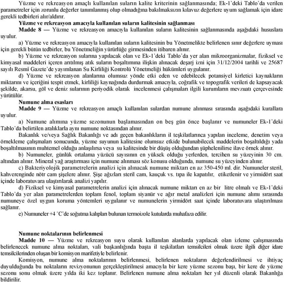 Yüzme ve rekreasyon amacıyla kullanılan suların kalitesinin sağlanması Madde 8 Yüzme ve rekreasyon amacıyla kullanılan suların kalitesinin sağlanmasında aşağıdaki hususlara uyulur.