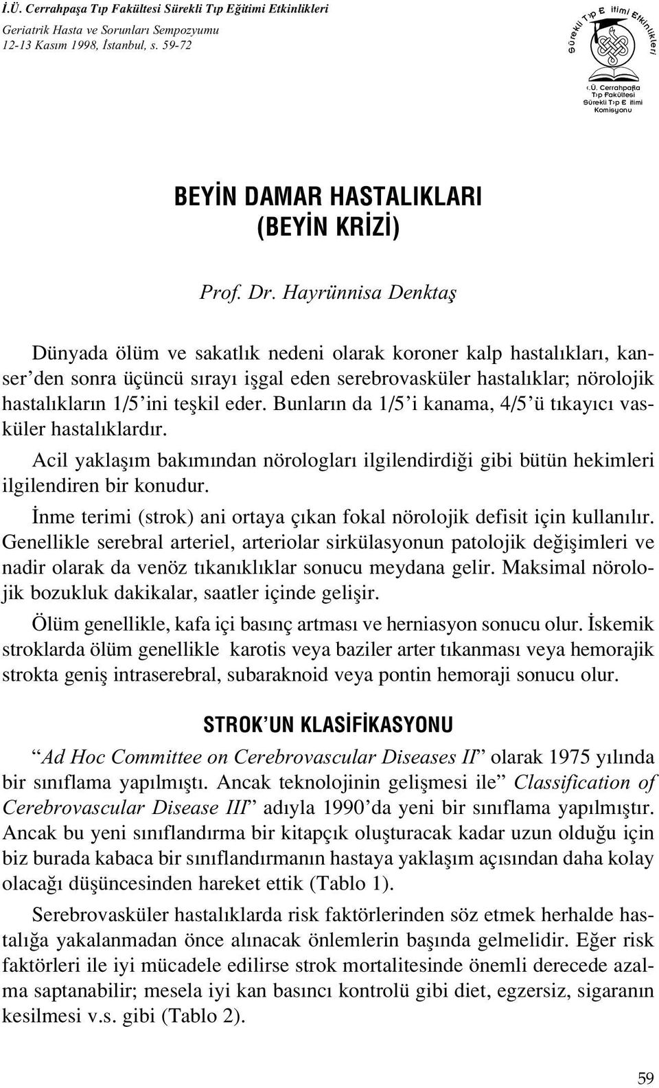 eder. Bunlar n da 1/5 i kanama, 4/5 ü t kay c vasküler hastal klard r. Acil yaklafl m bak m ndan nörologlar ilgilendirdi i gibi bütün hekimleri ilgilendiren bir konudur.