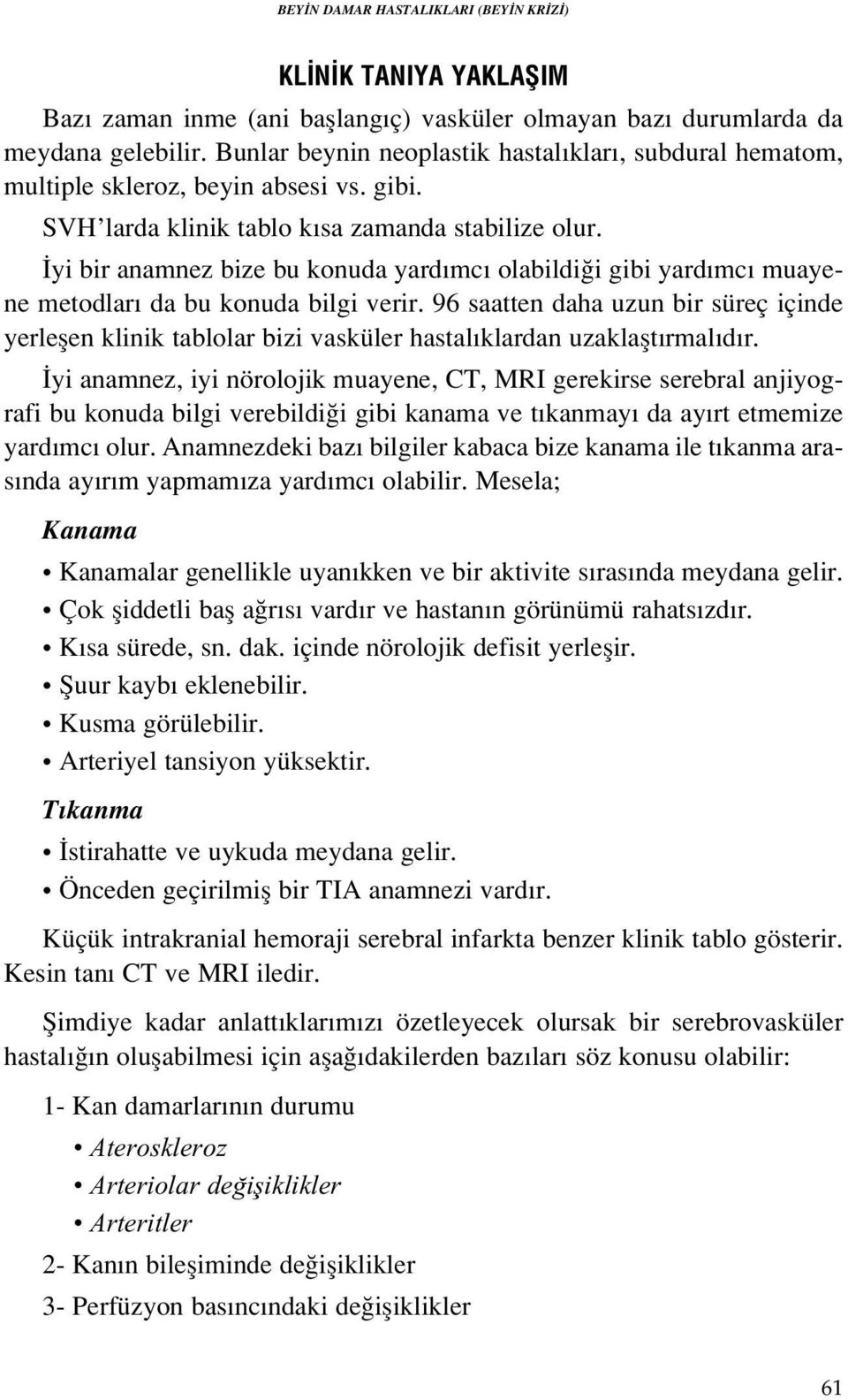 yi bir anamnez bize bu konuda yard mc olabildi i gibi yard mc muayene metodlar da bu konuda bilgi verir.