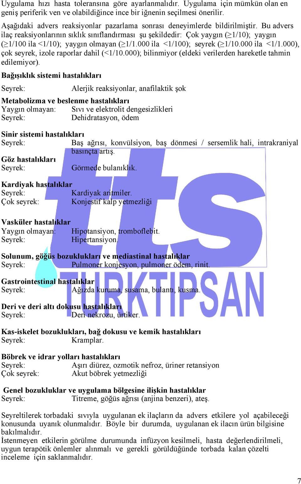 Bu advers ilaç reaksiyonlarının sıklık sınıflandırması şu şekildedir: Çok yaygın ( 1/10); yaygın ( 1/100 ila <1/10); yaygın olmayan ( 1/1.000 ila <1/100); seyrek ( 1/10.000 ila <1/1.000), çok seyrek, izole raporlar dahil (<1/10.