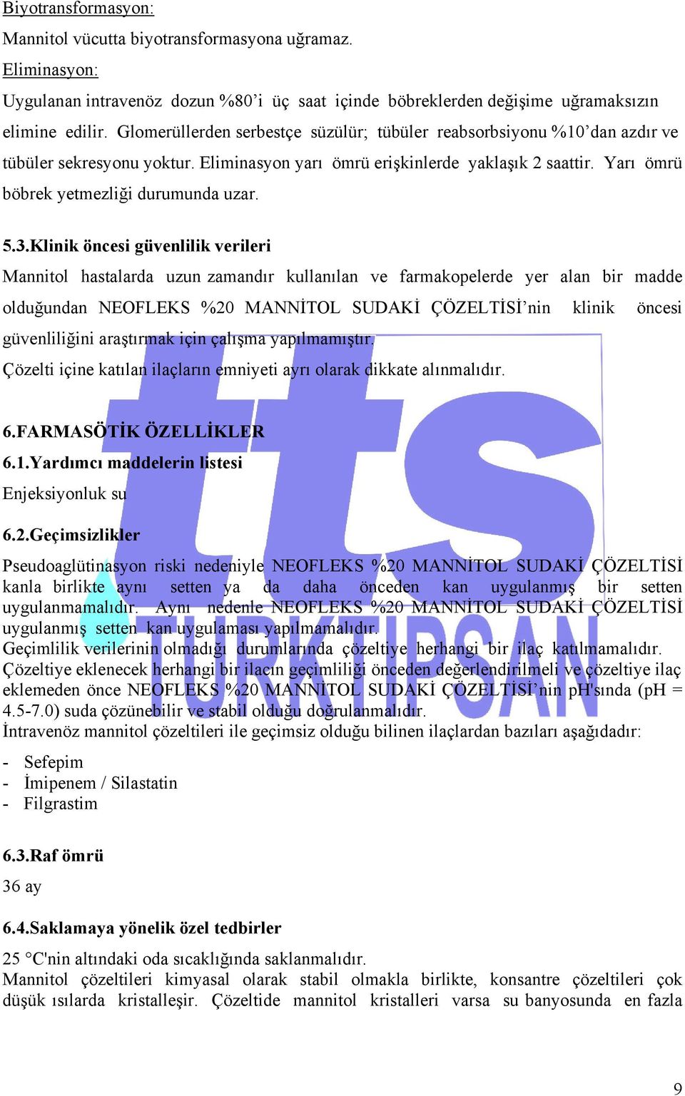 5.3.Klinik öncesi güvenlilik verileri Mannitol hastalarda uzun zamandır kullanılan ve farmakopelerde yer alan bir madde olduğundan NEOFLEKS %20 MANNİTOL SUDAKİ ÇÖZELTİSİ nin klinik öncesi