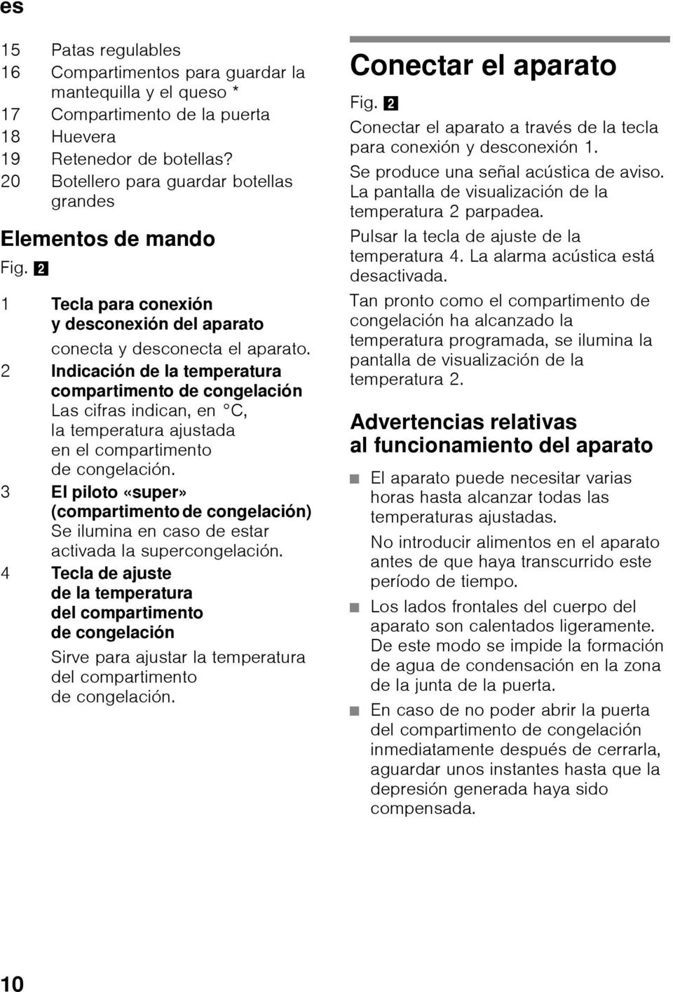 2 Indicación de la temperatura compartimento de congelación Las cifras indican, en C, la temperatura ajustada en el compartimento de congelación.