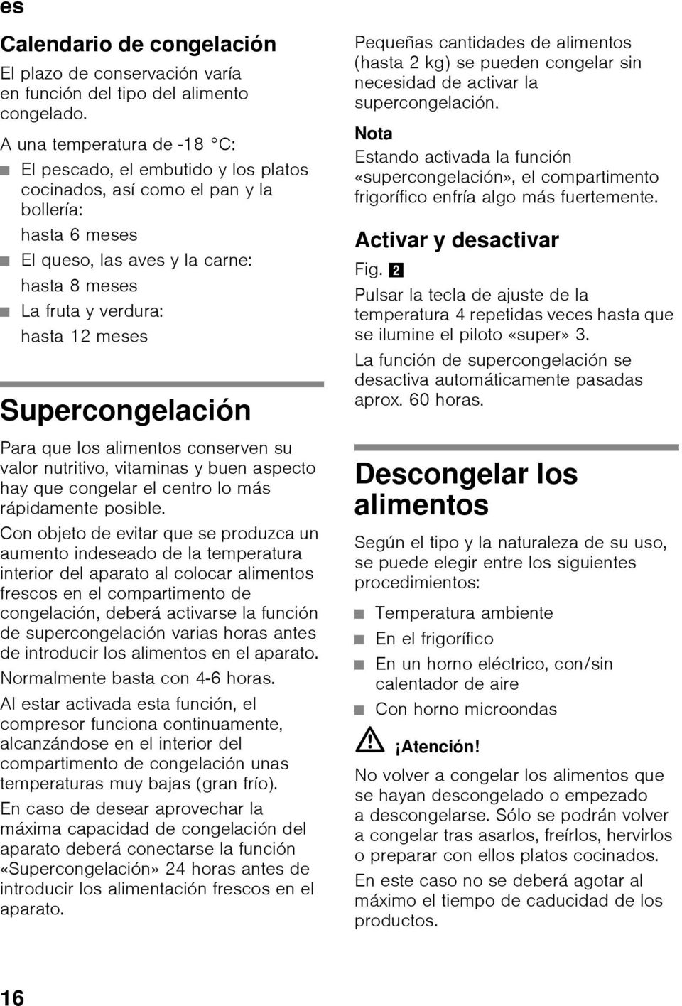 meses Supercongelación Para que los alimentos conserven su valor nutritivo, vitaminas y buen aspecto hay que congelar el centro lo más rápidamente posible.