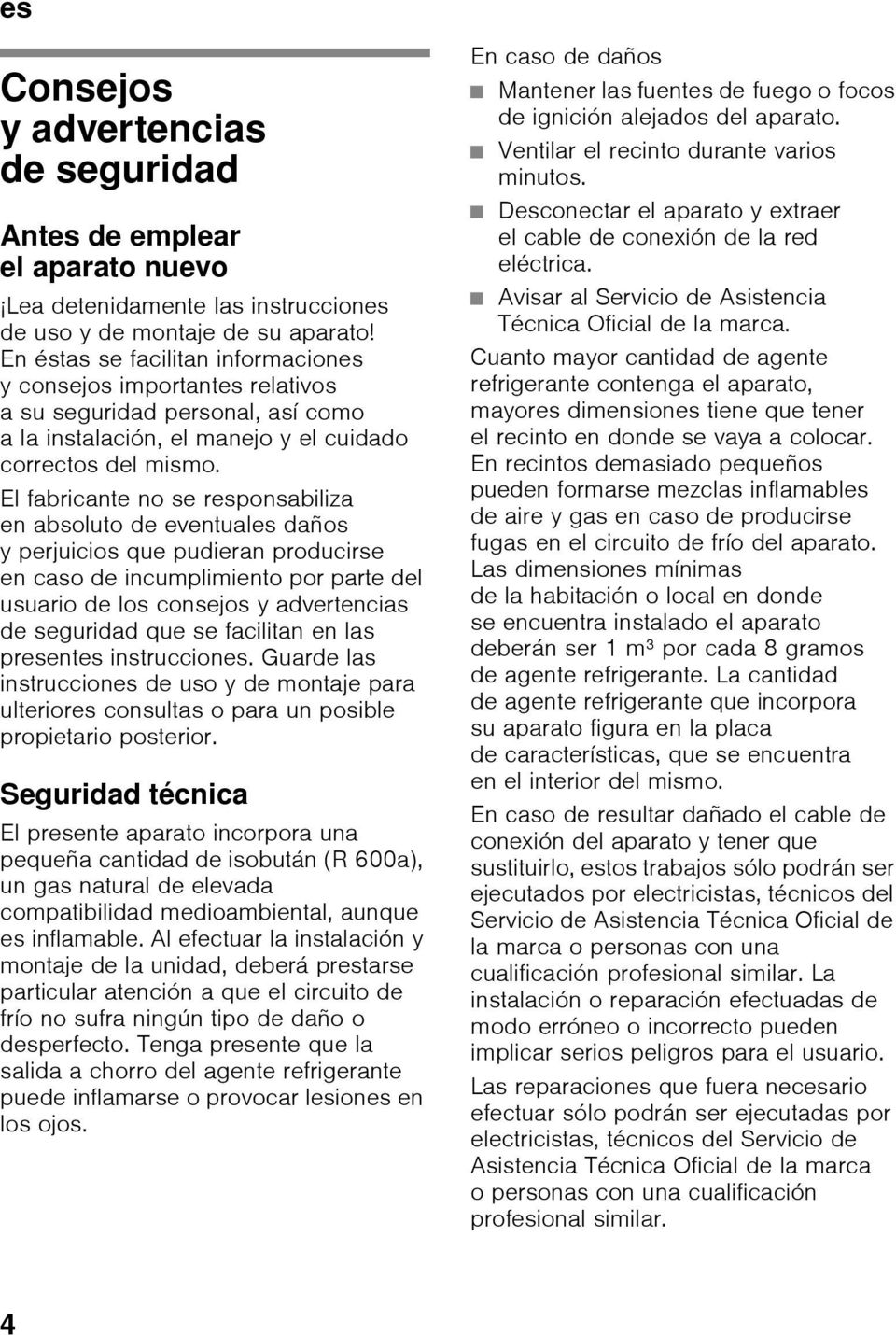 El fabricante no se responsabiliza en absoluto de eventuales daños y perjuicios que pudieran producirse en caso de incumplimiento por parte del usuario de los consejos y advertencias de seguridad que