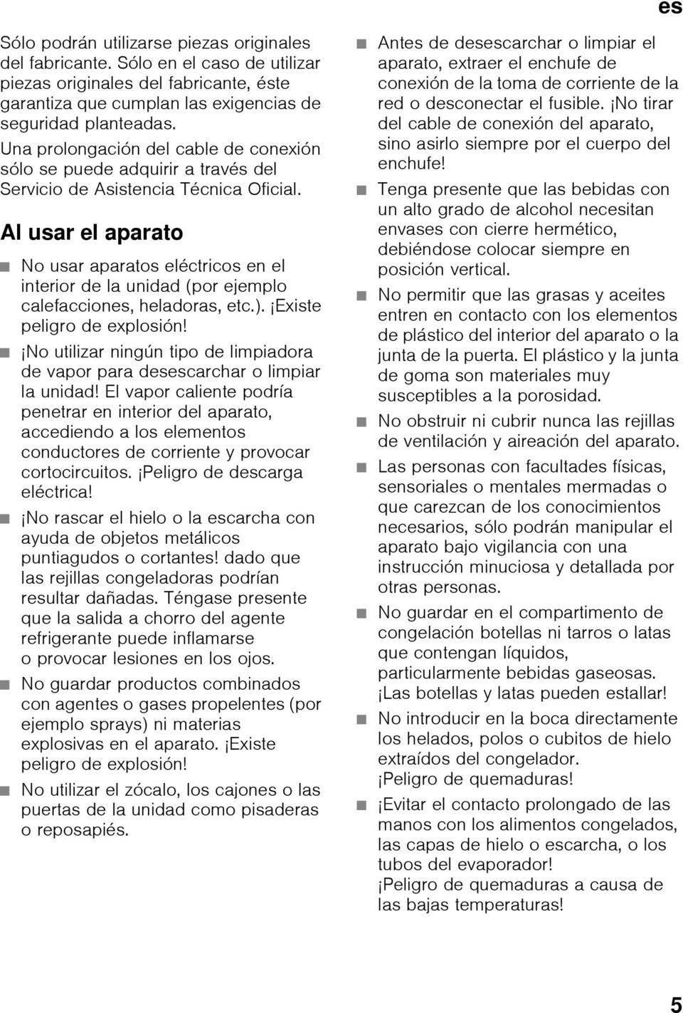 Al usar el aparato No usar aparatos eléctricos en el interior de la unidad (por ejemplo calefacciones, heladoras, etc.). Existe peligro de explosión!