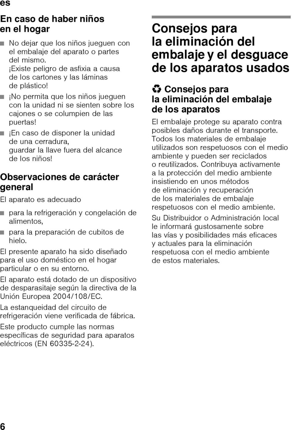 En caso de disponer la unidad de una cerradura, guardar la llave fuera del alcance de los niños!