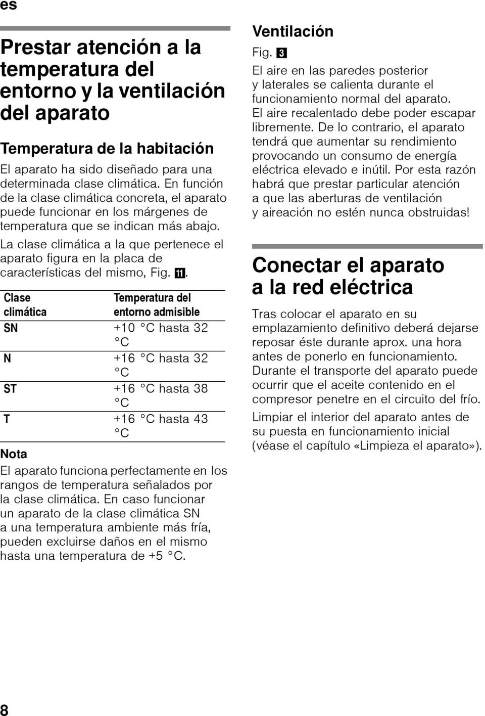 La clase climática a la que pertenece el aparato figura en la placa de características del mismo, Fig. +.