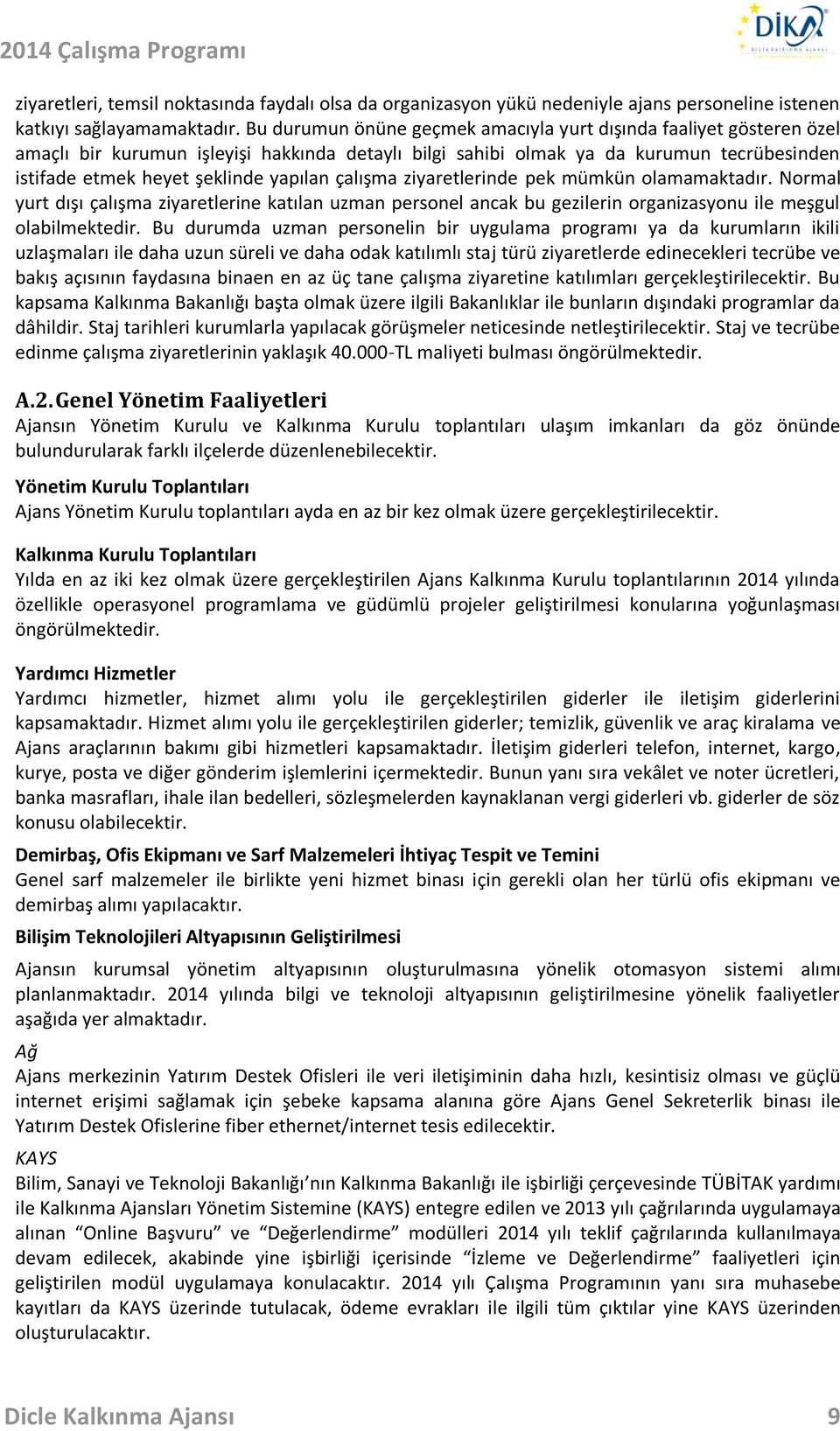 çalışma ziyaretlerinde pek mümkün olamamaktadır. Normal yurt dışı çalışma ziyaretlerine katılan uzman personel ancak bu gezilerin organizasyonu ile meşgul olabilmektedir.