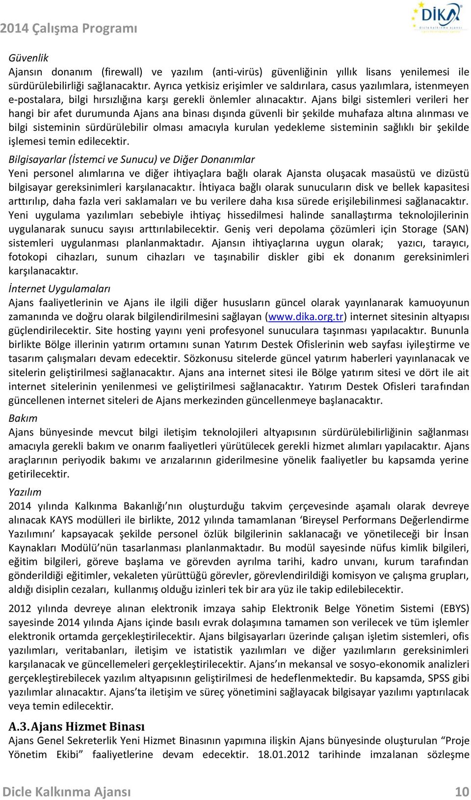 Ajans bilgi sistemleri verileri her hangi bir afet durumunda Ajans ana binası dışında güvenli bir şekilde muhafaza altına alınması ve bilgi sisteminin sürdürülebilir olması amacıyla kurulan yedekleme