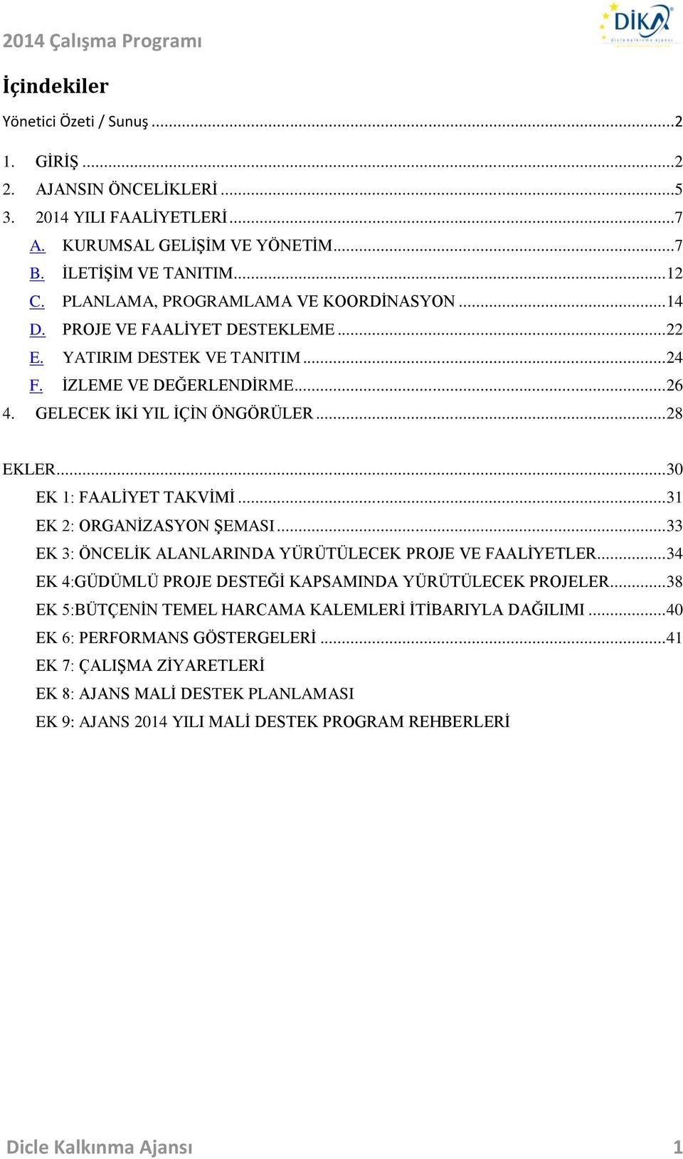 .. 30 EK 1: FAALİYET TAKVİMİ... 31 EK 2: ORGANİZASYON ŞEMASI... 33 EK 3: ÖNCELİK ALANLARINDA YÜRÜTÜLECEK PROJE VE FAALİYETLER... 34 EK 4:GÜDÜMLÜ PROJE DESTEĞİ KAPSAMINDA YÜRÜTÜLECEK PROJELER.