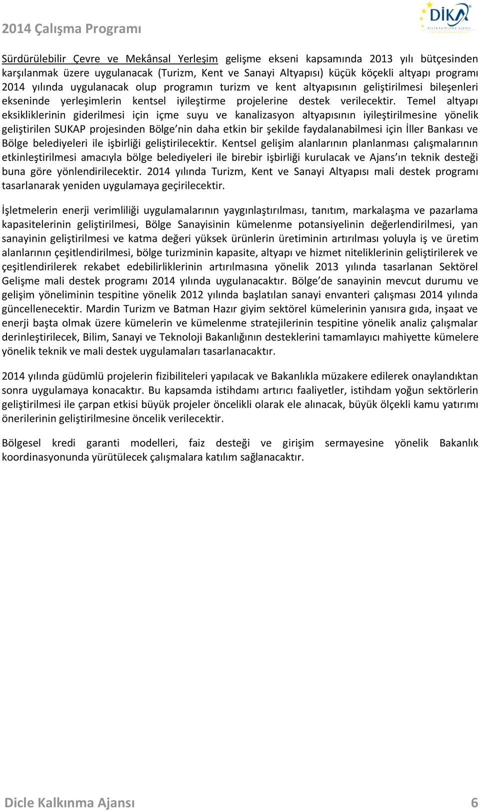 Temel altyapı eksikliklerinin giderilmesi için içme suyu ve kanalizasyon altyapısının iyileştirilmesine yönelik geliştirilen SUKAP projesinden Bölge nin daha etkin bir şekilde faydalanabilmesi için