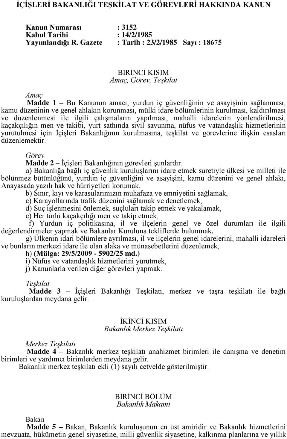 mülki idare bölümlerinin kurulması, kaldırılması ve düzenlenmesi ile ilgili çalışmaların yapılması, mahalli idarelerin yönlendirilmesi, kaçakçılığın men ve takibi, yurt sathında sivil savunma, nüfus