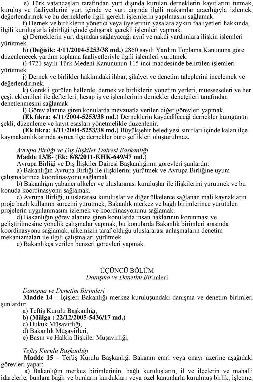 f) Dernek ve birliklerin yönetici veya üyelerinin yasalara aykırı faaliyetleri hakkında, ilgili kuruluşlarla işbirliği içinde çalışarak gerekli işlemleri yapmak.