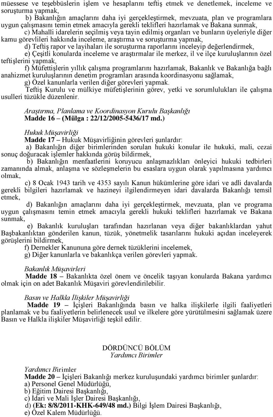 inceleme, araştırma ve soruşturma yapmak, d) Teftiş rapor ve layihaları ile soruşturma raporlarını inceleyip değerlendirmek, e) Çeşitli konularda inceleme ve araştırmalar ile merkez, il ve ilçe